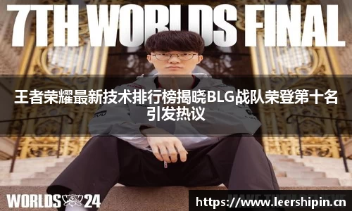 王者荣耀最新技术排行榜揭晓BLG战队荣登第十名引发热议