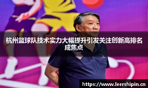 杭州篮球队技术实力大幅提升引发关注创新高排名成焦点
