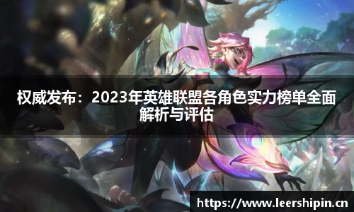 权威发布：2023年英雄联盟各角色实力榜单全面解析与评估