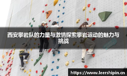 西安攀岩队的力量与激情探索攀岩运动的魅力与挑战