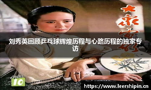刘秀英回顾乒乓球辉煌历程与心路历程的独家专访