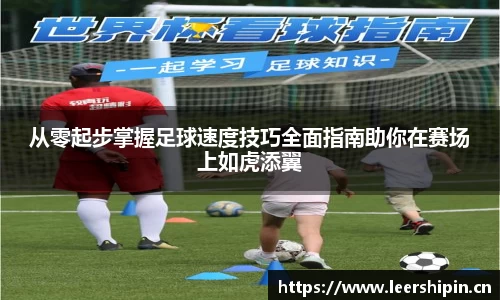 从零起步掌握足球速度技巧全面指南助你在赛场上如虎添翼