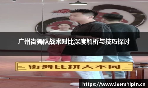 广州街舞队战术对比深度解析与技巧探讨