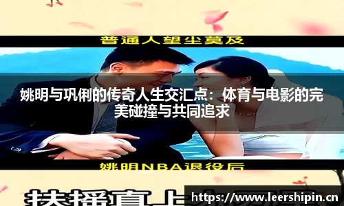姚明与巩俐的传奇人生交汇点：体育与电影的完美碰撞与共同追求