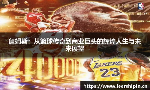 詹姆斯：从篮球传奇到商业巨头的辉煌人生与未来展望